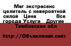 Маг,экстрасенс,целитель с невероятной силой › Цена ­ 1 000 - Все города Услуги » Другие   . Тамбовская обл.